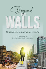 Title: Beyond Our Walls: Finding Jesus in the Slums of Jakarta, Author: Anita Rahma