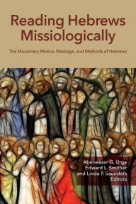 Full book pdf free download Reading Hebrews Missiologically: The Missionary Motive, Message, and Methods of Hebrews by Abeneazer G. Urga, Edward L. Smither, Linda P. Saunders, Abeneazer G. Urga, Edward L. Smither, Linda P. Saunders (English Edition) CHM 9781645084556