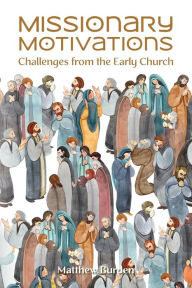 Title: Missionary Motivations: Challenges from the Early Church, Author: Matthew Burden