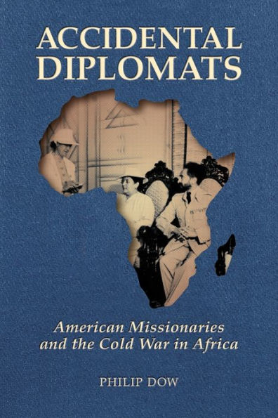 Accidental Diplomats: American Missionaries and the Cold War Africa