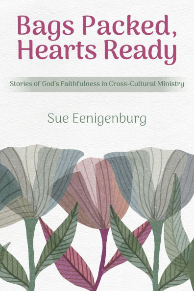 Bags Packed, Hearts Ready: Stories of God's Faithfulness Cross-Cultural Ministry