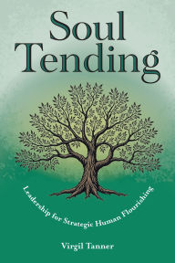 E-books free download pdf Soul Tending: Leadership for Strategic Human Flourishing  in English 9781645086611
