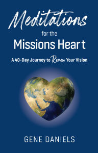 Ebooks free download for mobile phones Meditations for the Missions Heart: A 40-Day Journey to Renew Your Vision by Gene Daniels 9781645086789 CHM