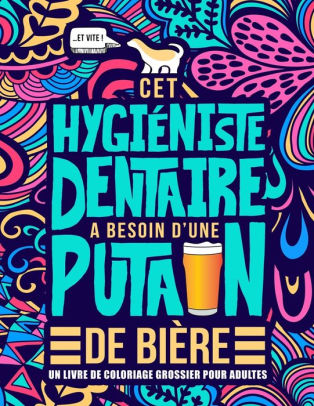 Cet Hygieniste Dentaire A Besoin D Une Putain De Biere Un Livre De Coloriage Grossier Pour Adultes Un Livre Anti Stress Vulgaire Pour Hygienistes Dentaires Avec Des Gros Mots By Honey Badger Coloring Paperback