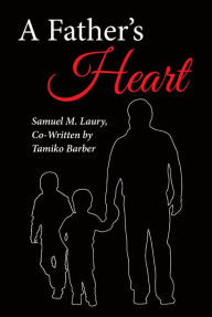 Title: A Father's Heart, Author: Samuel M. Laury Co-Written by Tamiko Barber