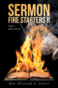 Title: Sermon Fire Starters II: Twigs to Ignite a Homily, Author: William A Scott