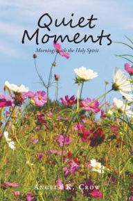 Title: Quiet Moments: Mornings with the Holy Spirit, Author: Angela K. Crow
