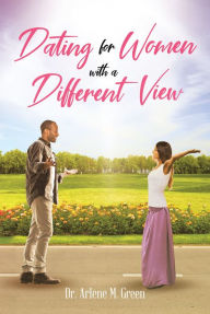 Title: Dating for Women with a Different View, Author: Dr. Arlene M. Green
