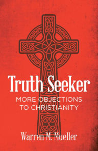 Title: Truth Seeker: More Objections to Christianity, Author: Warren M. Mueller