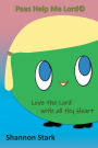 Peas Help me Lord: Love the Lord With all thy Heart