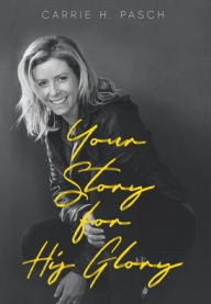 Title: Your Story for His Glory, Author: Carrie H Pasch