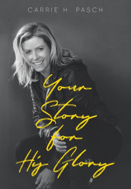 Title: Your Story for His Glory, Author: Carrie H. Pasch