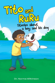 Title: Tito and RuRu: Stories about a boy and his dog, Author: Dr. Norma Wilkinson