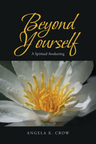 Title: Beyond Yourself: A Spiritual Awakening, Author: Angela K. Crow