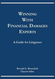 Title: Winning with Financial Damages Experts: A Guide for Litigators, Author: Ronald G. Rosenfarb