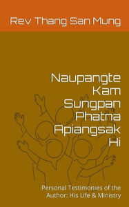 Title: Naupangte Kam Sungpan Phatna Apiangsak Hi: Personal Testimonies of the Author: His Life & Ministry, Author: Thang San Mung