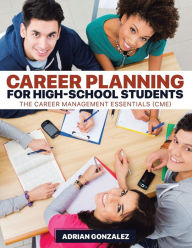 Title: Career Planning for High-School Students: The Career Management Essentials (CME), Author: Adrian Gonzalez