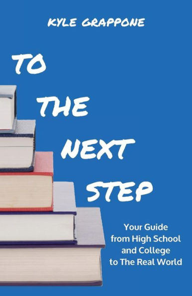 to the Next Step: Your Guide from High School and College Real World