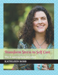 Title: Transform stress to self care: The 8 approaches you need, Author: Kathleen Robb