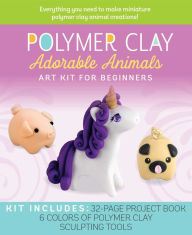 Polymer Clay: Adorable Animals: Art Kit for Beginners
