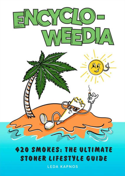 Encyclo-Weedia: 420 Smokes: The Ultimate Stoner Lifestyle Guide