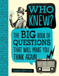 Title: Who Knew?: The Big Book of Questions That Will Make You Think Again, Author: Sarah Herman