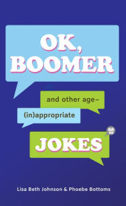 Title: OK, Boomer: And Other Age-(In)appropriate Jokes, Author: Lisa Beth Johnson