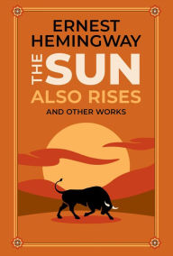 Title: The Sun Also Rises and Other Works, Author: Ernest Hemingway
