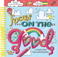 Title: Focus on the Good: A Step-by-Step Hand Lettering Book, Author: Courtney Acampora