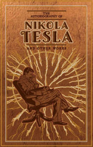 Title: The Autobiography of Nikola Tesla and Other Works, Author: Nikola Tesla