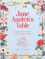 Download free kindle books not from amazon Jane Austen's Table: Recipes Inspired by the Works of Jane Austen by  9781645179139