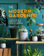 The Modern Gardener: A Practical Guide to Houseplants, Herbs & Container Gardening