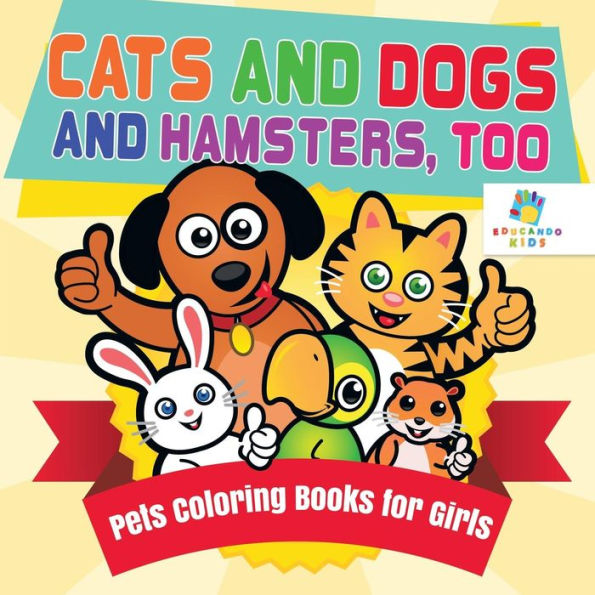 Cats and Dogs and Hamsters, Too Pets Coloring Books for Girls