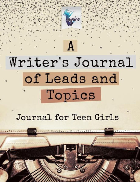 A Writer's Journal of Leads and Topics Journal for Teen Girls