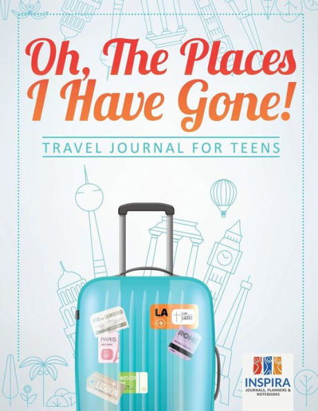 Oh, The Places I Have Gone! Travel Journal for Teens