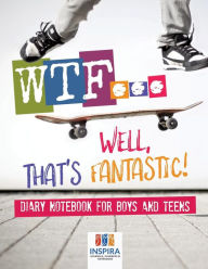Title: WTF...Well, That's Fantastic! Diary Notebook for Boys and Teens, Author: Planners & Notebooks Inspira Journals