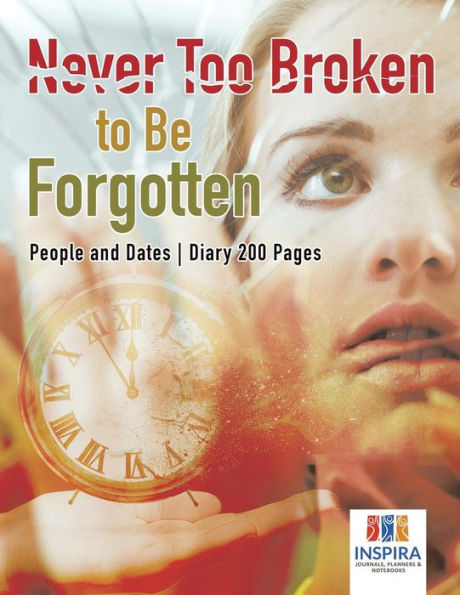 Never Too Broken to Be Forgotten People and Dates Diary 200 Pages