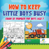 Title: How to Keep Little Boys Busy Color by Number for Boys Age 7, Author: Educando Kids