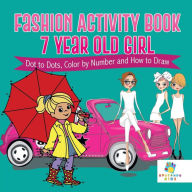 Title: Fashion Activity Book 7 Year Old Girl Dot to Dots, Color by Number and How to Draw, Author: Educando Kids