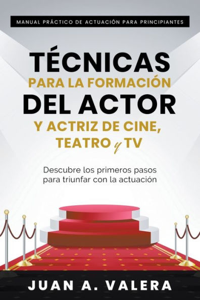 Manual Prï¿½ctico de Actuaciï¿½n para Principiantes: Tï¿½cnicas para la formaciï¿½n del actor y actriz de cine, teatro y TV
