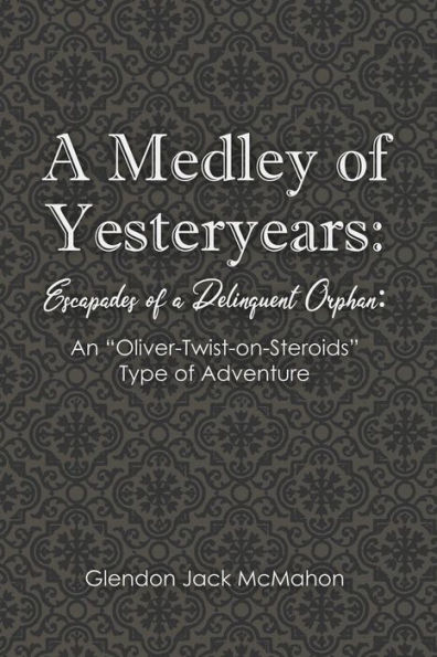 A Medley of Yesteryears: Escapades of a Delinquent Orphan: An 'Oliver-Twist-on-Steroids' Type of Adventure