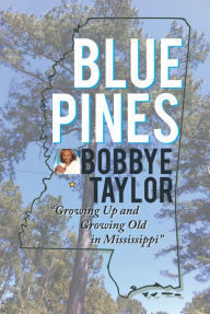 Title: Blue Pines: Growing Up and Growing Old in Mississippi, Author: Bobbye Taylor