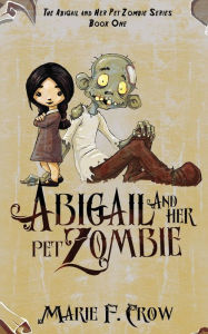 Title: Abigail and her Pet Zombie, Author: Marie F. Crow