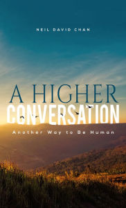 Title: A Higher Conversation: Another Way to Be Human, Author: Neil David Chan