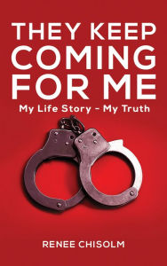 Title: They Keep Coming for Me: My Life Story - My Truth, Author: Renee Chisolm