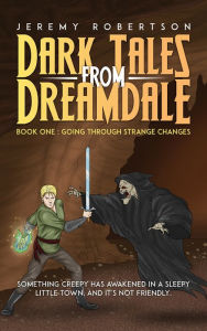 Title: Dark Tales from Dreamdale: Book One: Going Through Strange Changes, Author: Jeremy Robertson