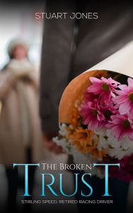 Title: The Broken Trust: Stirling Speed, Retired Racing Driver, Author: Stuart Jones