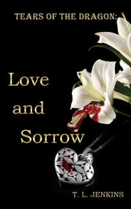 Title: Tears of the Dragon: Love and Sorrow, Author: T. L. Jenkins