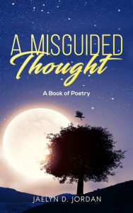 Title: A Misguided Thought: A Book of Poetry, Author: Jaelyn D. Jordan