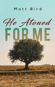 Title: He Atoned for Me, Author: Matt Bird